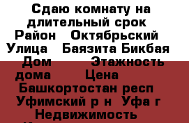 Сдаю комнату на длительный срок › Район ­ Октябрьский › Улица ­ Баязита Бикбая › Дом ­ 29 › Этажность дома ­ 9 › Цена ­ 8 000 - Башкортостан респ., Уфимский р-н, Уфа г. Недвижимость » Квартиры аренда   